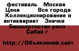 1.1) фестиваль : Москва › Цена ­ 390 - Все города Коллекционирование и антиквариат » Значки   . Башкортостан респ.,Сибай г.